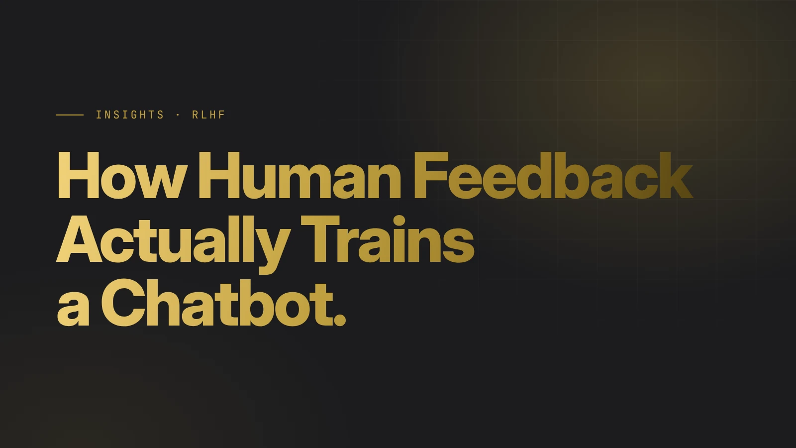 Gold headline reading How Human Feedback Actually Trains a Chatbot on a dark background